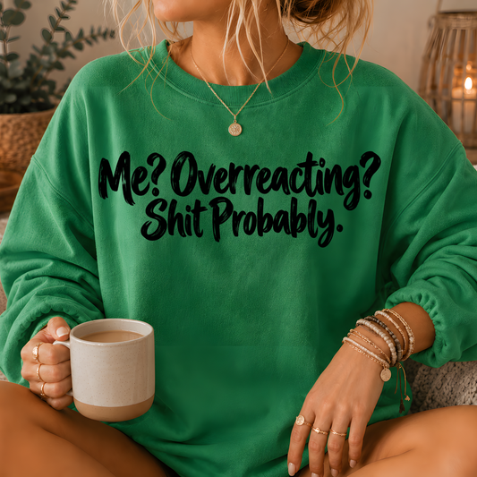 Me? Overreacting? Shit Probably Crewneck Sweatshirt