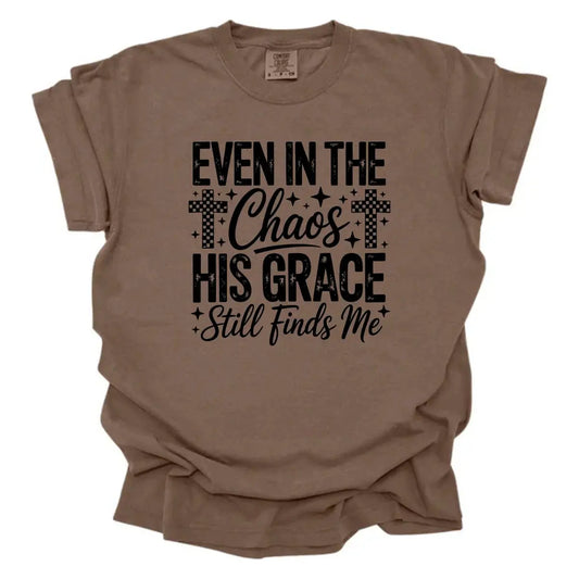 Even In The Chaos His Grace Still Finds Me Christian Shirt K's Krafty Barn