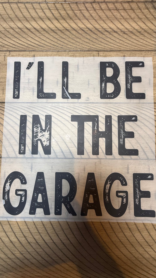 I'll be in the garage