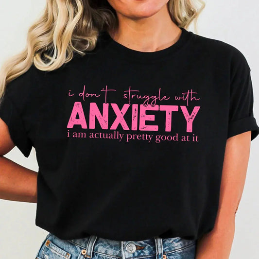 I Don’t Struggle With Anxiety I’m Actually Pretty Good At It Shirt K's Krafty Barn