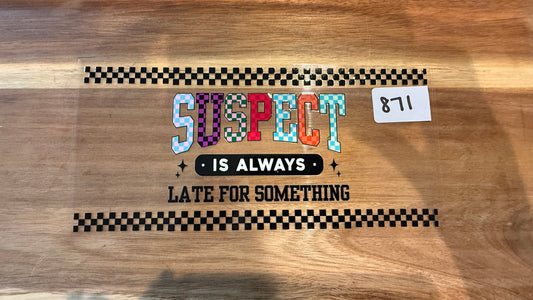 #871 Suspect is always late