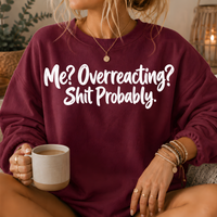 Me? Overreacting? Shit Probably Crewneck Sweatshirt