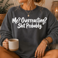 Me? Overreacting? Shit Probably Crewneck Sweatshirt