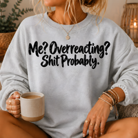 Me? Overreacting? Shit Probably Crewneck Sweatshirt