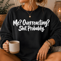 Me? Overreacting? Shit Probably Crewneck Sweatshirt
