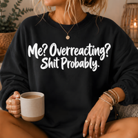 Me? Overreacting? Shit Probably Crewneck Sweatshirt
