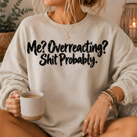Me? Overreacting? Shit Probably Crewneck Sweatshirt