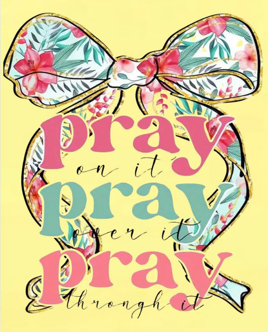 Pray on it. Pray over it. Pray through it.
