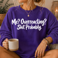 Me? Overreacting? Shit Probably Crewneck Sweatshirt
