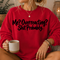 Me? Overreacting? Shit Probably Crewneck Sweatshirt