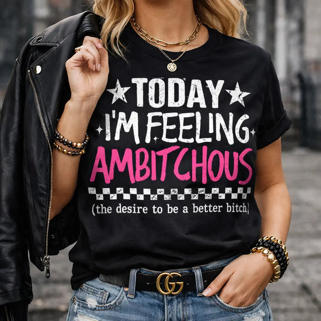Today I’m Feeling Ambitchous Shirt – Funny Sarcastic Women Graphic Tee K's Krafty Barn