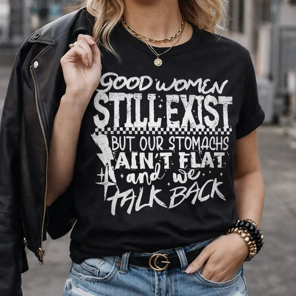 Good Women Still Exist Shirt – Funny Southern Women Graphic Tee, Sassy Women’s T-Shirt K's Krafty Barn